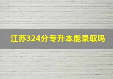 江苏324分专升本能录取吗