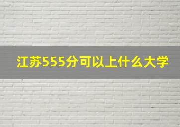 江苏555分可以上什么大学