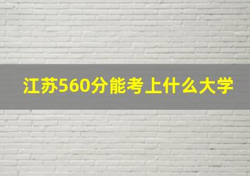 江苏560分能考上什么大学