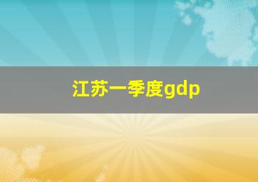 江苏一季度gdp