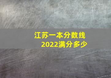 江苏一本分数线2022满分多少