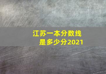 江苏一本分数线是多少分2021