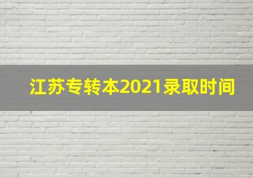 江苏专转本2021录取时间