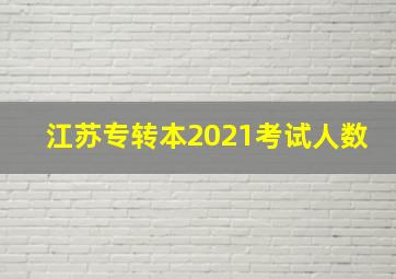 江苏专转本2021考试人数