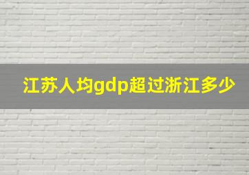 江苏人均gdp超过浙江多少