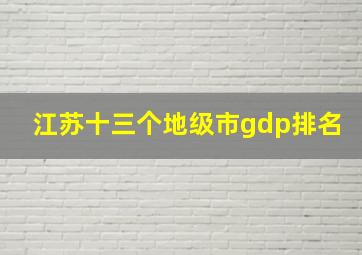 江苏十三个地级市gdp排名