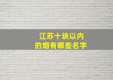 江苏十块以内的烟有哪些名字