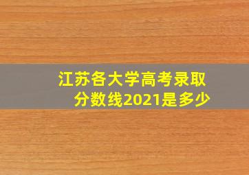 江苏各大学高考录取分数线2021是多少