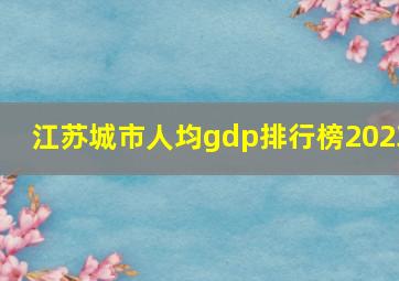 江苏城市人均gdp排行榜2023