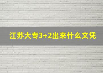 江苏大专3+2出来什么文凭