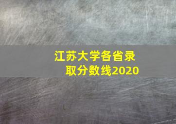 江苏大学各省录取分数线2020