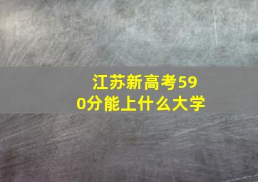 江苏新高考590分能上什么大学