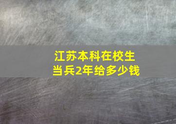 江苏本科在校生当兵2年给多少钱