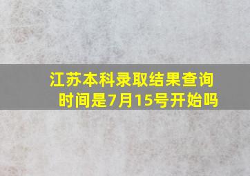 江苏本科录取结果查询时间是7月15号开始吗