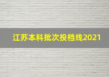 江苏本科批次投档线2021