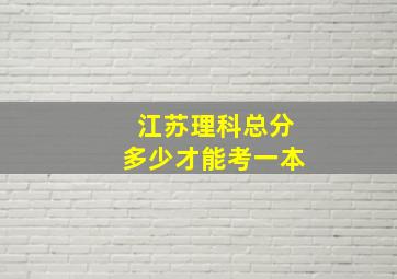 江苏理科总分多少才能考一本