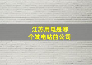 江苏用电是哪个发电站的公司