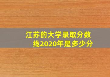 江苏的大学录取分数线2020年是多少分