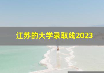 江苏的大学录取线2023