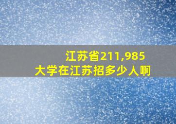 江苏省211,985大学在江苏招多少人啊