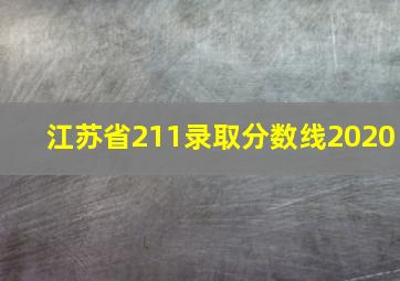 江苏省211录取分数线2020