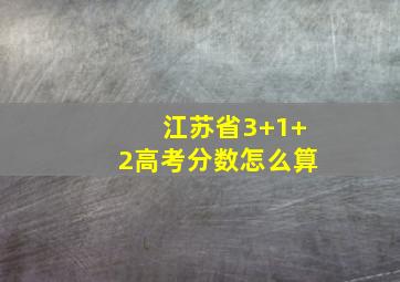 江苏省3+1+2高考分数怎么算