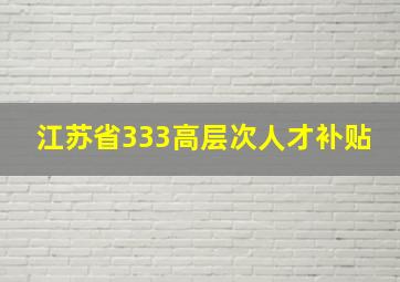 江苏省333高层次人才补贴