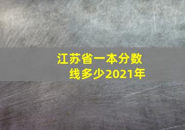 江苏省一本分数线多少2021年