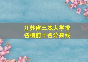 江苏省三本大学排名榜前十名分数线