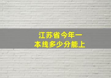 江苏省今年一本线多少分能上