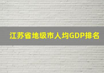 江苏省地级市人均GDP排名