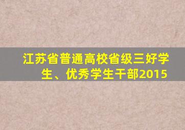 江苏省普通高校省级三好学生、优秀学生干部2015