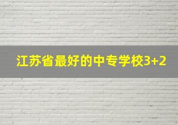 江苏省最好的中专学校3+2