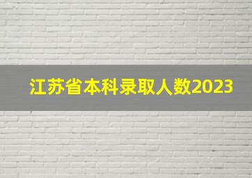 江苏省本科录取人数2023