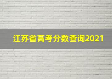 江苏省高考分数查询2021