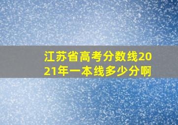 江苏省高考分数线2021年一本线多少分啊