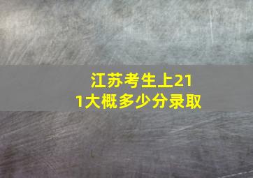 江苏考生上211大概多少分录取