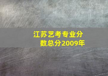 江苏艺考专业分数总分2009年