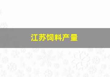 江苏饲料产量