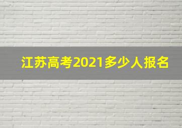 江苏高考2021多少人报名