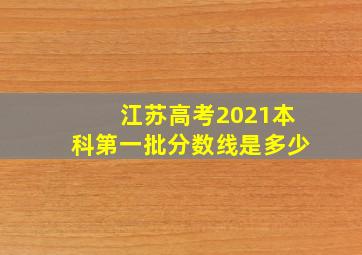 江苏高考2021本科第一批分数线是多少