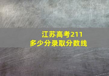 江苏高考211多少分录取分数线