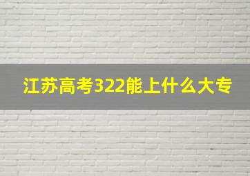 江苏高考322能上什么大专