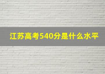 江苏高考540分是什么水平