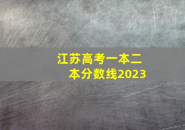 江苏高考一本二本分数线2023