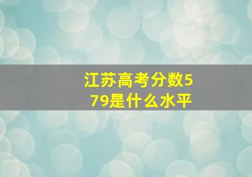 江苏高考分数579是什么水平