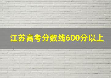 江苏高考分数线600分以上