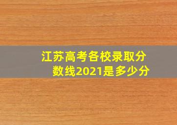 江苏高考各校录取分数线2021是多少分