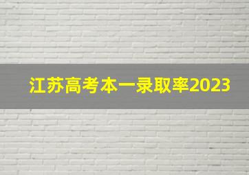 江苏高考本一录取率2023