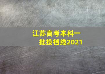 江苏高考本科一批投档线2021